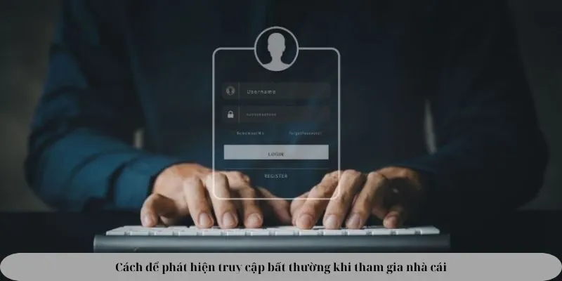 Cách để phát hiện truy cập bất thường khi tham gia nhà cái