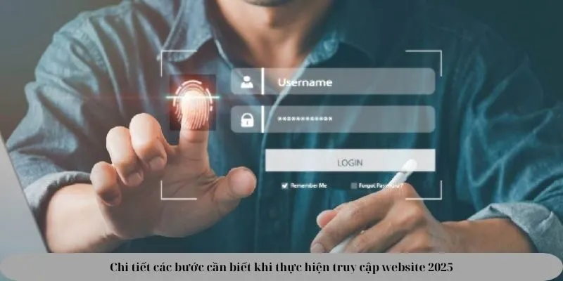 Chi tiết các bước cần biết khi thực hiện truy cập website 2025