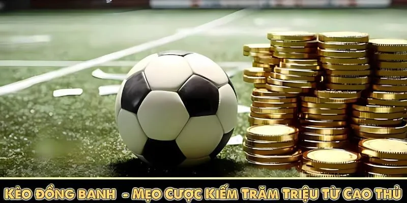 Kèo Đồng Banh - Giải Mã Hình Thức Cá Cược Hot Nhất 2025