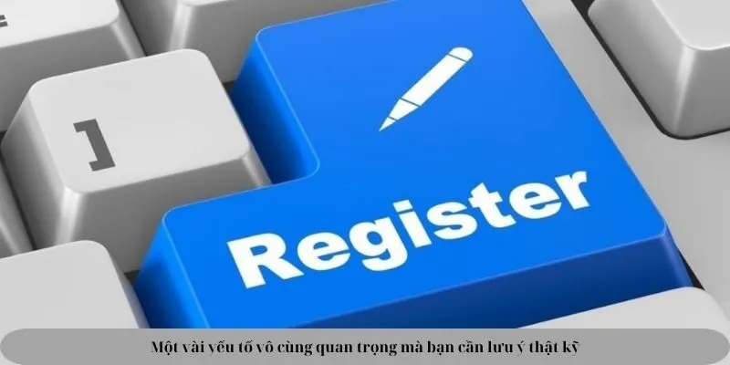 Một vài yếu tố vô cùng quan trọng mà bạn cần lưu ý thật kỹ