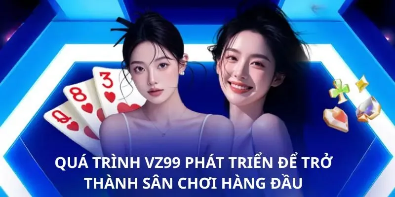 Quá trình VZ99 phát triển để trở thành sân chơi hàng đầu