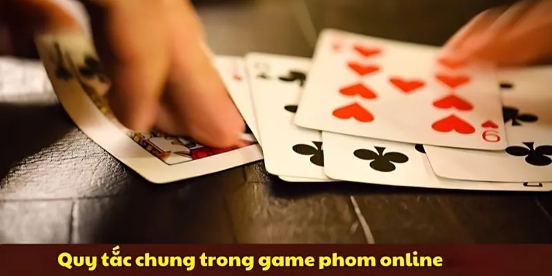 Quy định cơ bản cần nắm bắt cụ thể khi chơi bài phỏm