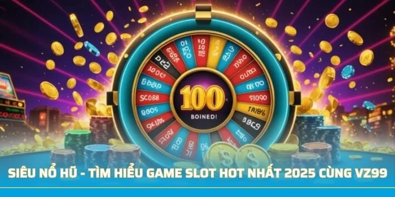 Siêu Nổ Hũ - Tìm Hiểu Game Slot Hot Nhất 2025 Cùng VZ99